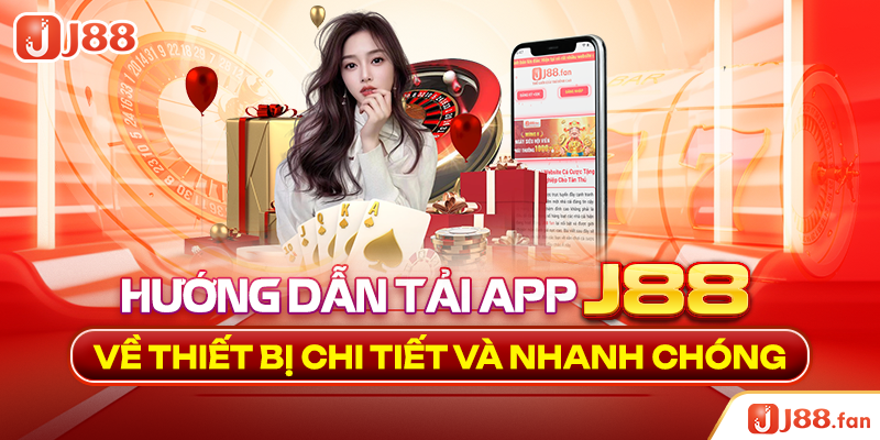 Hướng dẫn tải app J88 về thiết bị chi tiết và nhanh chóng