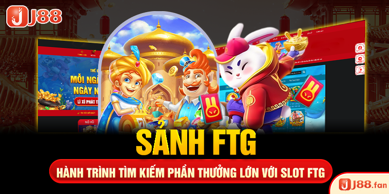 Sảnh FTG - Hành Trình Tìm Kiếm Phần Thưởng Lớn với Slot FTG