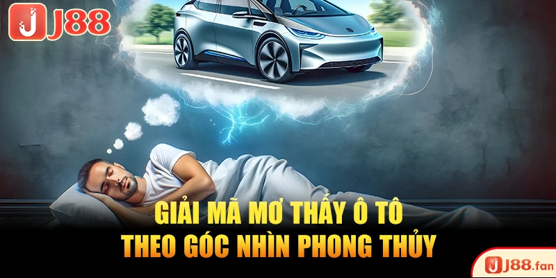 Giải mã mơ thấy ô tô theo góc nhìn phong thủy